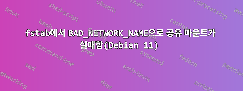 fstab에서 BAD_NETWORK_NAME으로 공유 마운트가 실패함(Debian 11)