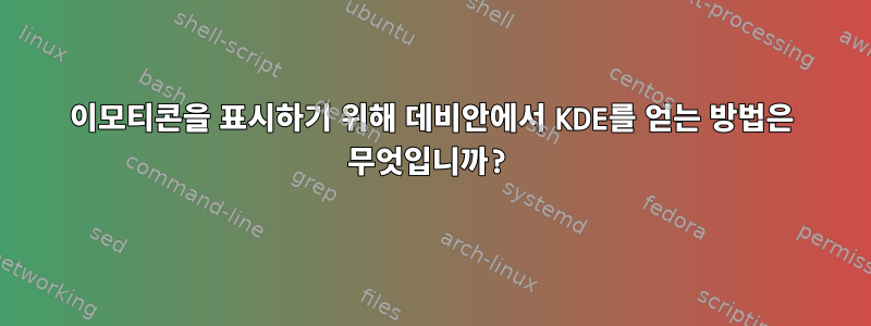 이모티콘을 표시하기 위해 데비안에서 KDE를 얻는 방법은 무엇입니까?