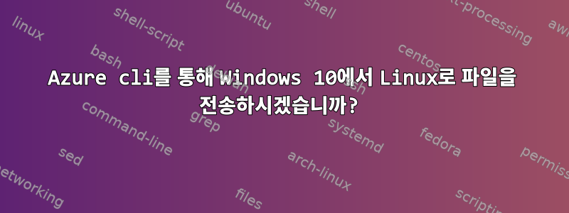 Azure cli를 통해 Windows 10에서 Linux로 파일을 전송하시겠습니까?