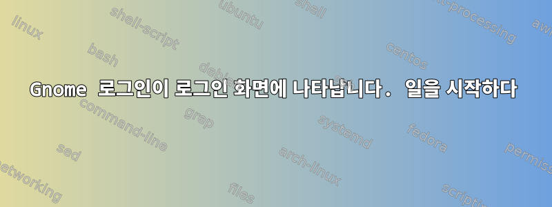 Gnome 로그인이 로그인 화면에 나타납니다. 일을 시작하다