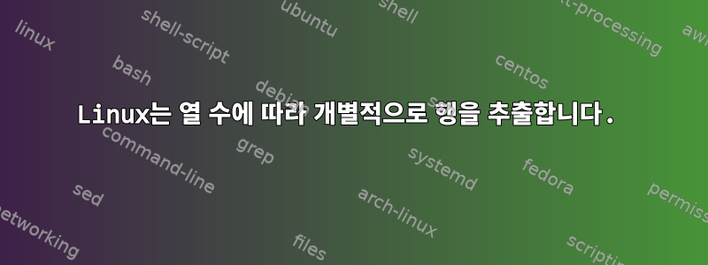 Linux는 열 수에 따라 개별적으로 행을 추출합니다.