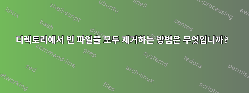 디렉토리에서 빈 파일을 모두 제거하는 방법은 무엇입니까?