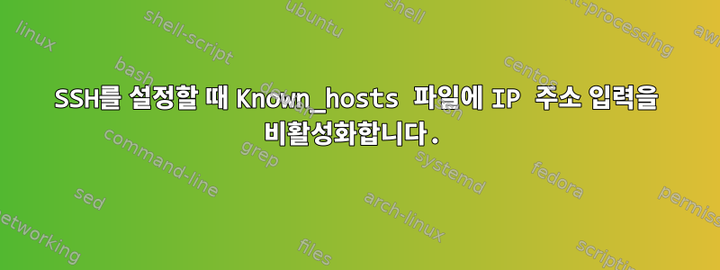 SSH를 설정할 때 Known_hosts 파일에 IP 주소 입력을 비활성화합니다.