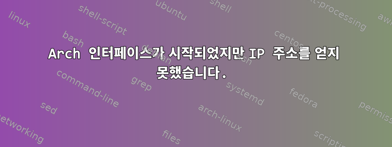 Arch 인터페이스가 시작되었지만 IP 주소를 얻지 못했습니다.