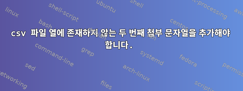 csv 파일 열에 존재하지 않는 두 번째 첨부 문자열을 추가해야 합니다.