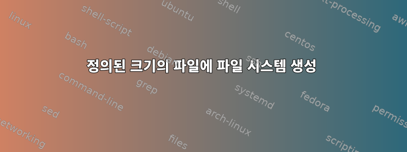 정의된 크기의 파일에 파일 시스템 생성