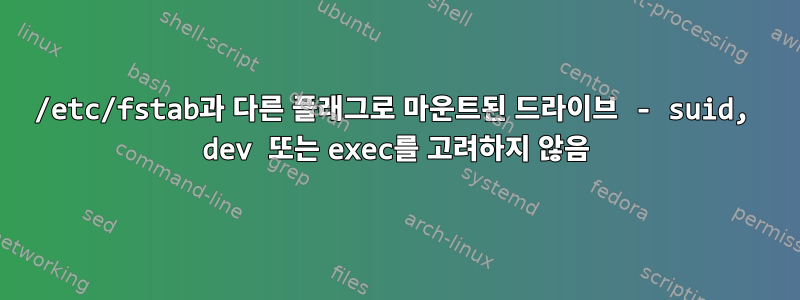 /etc/fstab과 다른 플래그로 마운트된 드라이브 - suid, dev 또는 exec를 고려하지 않음