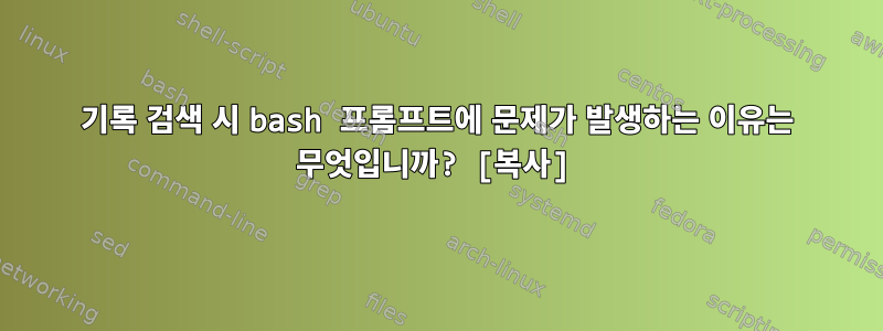 기록 검색 시 bash 프롬프트에 문제가 발생하는 이유는 무엇입니까? [복사]