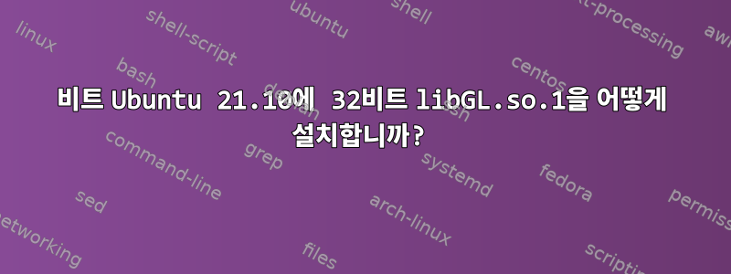 64비트 Ubuntu 21.10에 32비트 libGL.so.1을 어떻게 설치합니까?