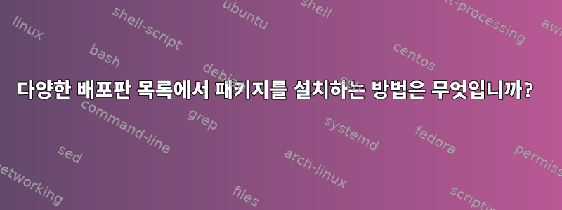 다양한 배포판 목록에서 패키지를 설치하는 방법은 무엇입니까?