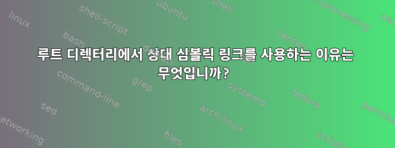 루트 디렉터리에서 상대 심볼릭 링크를 사용하는 이유는 무엇입니까?