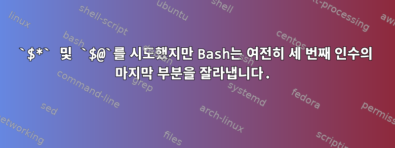 `$*` 및 `$@`를 시도했지만 Bash는 여전히 세 번째 인수의 마지막 부분을 잘라냅니다.