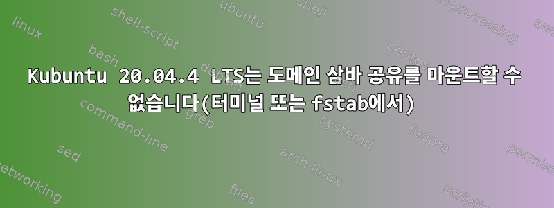 Kubuntu 20.04.4 LTS는 도메인 삼바 공유를 마운트할 수 없습니다(터미널 또는 fstab에서)