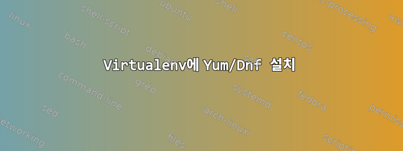 Virtualenv에 Yum/Dnf 설치