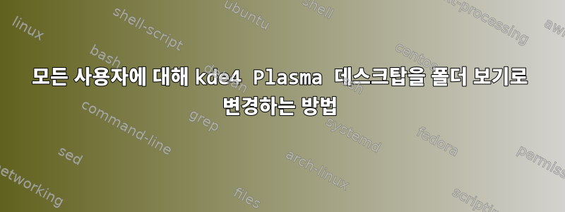 모든 사용자에 대해 kde4 Plasma 데스크탑을 폴더 보기로 변경하는 방법