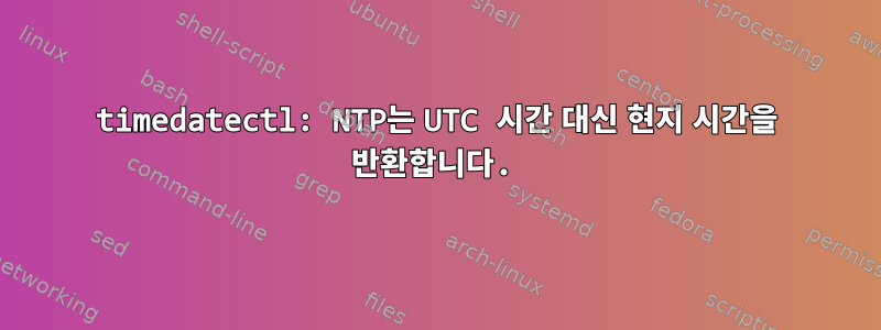 timedatectl: NTP는 UTC 시간 대신 현지 시간을 반환합니다.