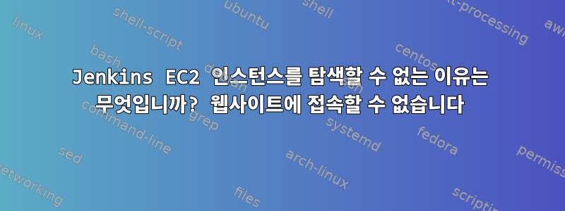 Jenkins EC2 인스턴스를 탐색할 수 없는 이유는 무엇입니까? 웹사이트에 접속할 수 없습니다