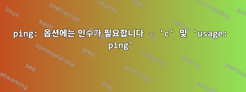 ping: 옵션에는 인수가 필요합니다 - 'c' 및 'usage: ping'