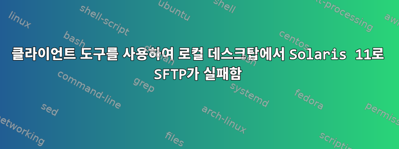 클라이언트 도구를 사용하여 로컬 데스크탑에서 Solaris 11로 SFTP가 실패함