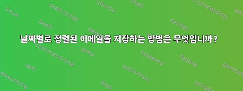 날짜별로 정렬된 이메일을 저장하는 방법은 무엇입니까?