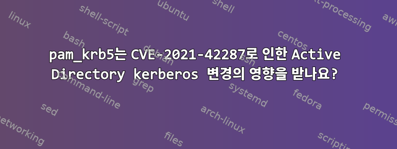 pam_krb5는 CVE-2021-42287로 인한 Active Directory kerberos 변경의 영향을 받나요?