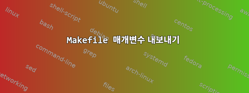 Makefile 매개변수 내보내기