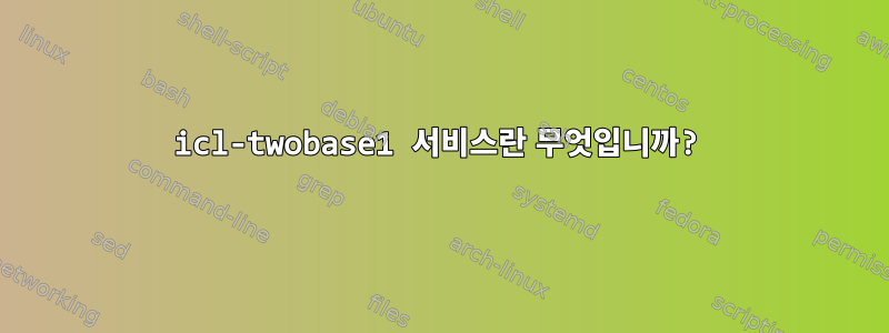 icl-twobase1 서비스란 무엇입니까?