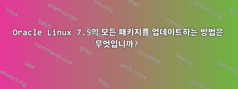 Oracle Linux 7.5의 모든 패키지를 업데이트하는 방법은 무엇입니까?