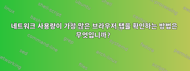 네트워크 사용량이 가장 많은 브라우저 탭을 확인하는 방법은 무엇입니까?