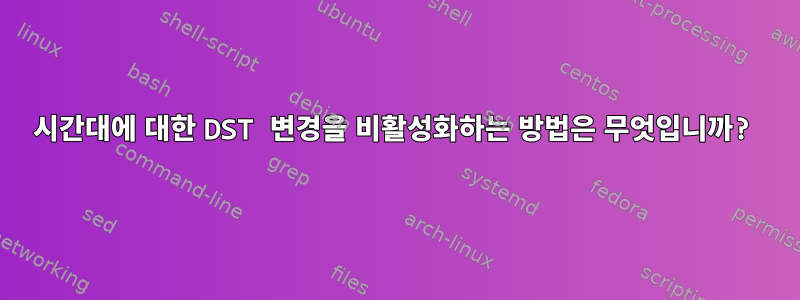 시간대에 대한 DST 변경을 비활성화하는 방법은 무엇입니까?