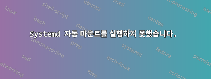 Systemd 자동 마운트를 실행하지 못했습니다.