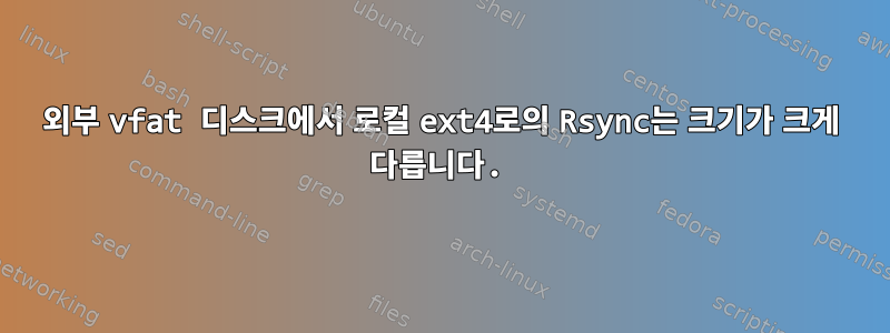 외부 vfat 디스크에서 로컬 ext4로의 Rsync는 크기가 크게 다릅니다.