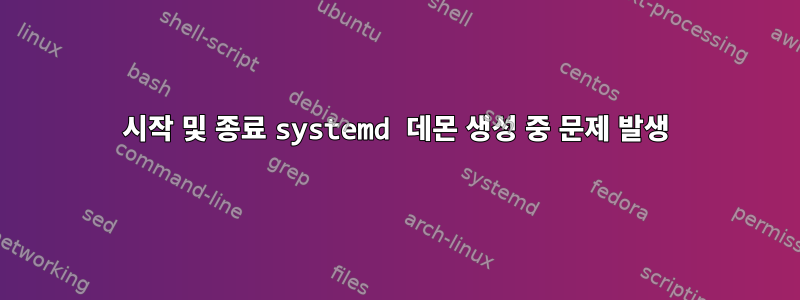 시작 및 종료 systemd 데몬 생성 중 문제 발생