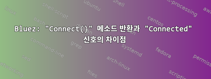 Bluez: "Connect()" 메소드 반환과 "Connected" 신호의 차이점