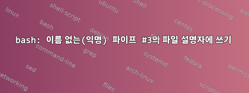 bash: 이름 없는(익명) 파이프 #3의 파일 설명자에 쓰기