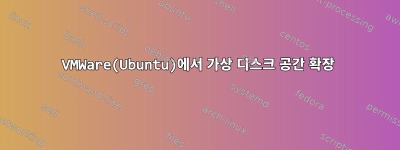 VMWare(Ubuntu)에서 가상 디스크 공간 확장