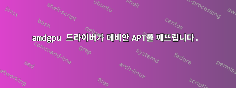 amdgpu 드라이버가 데비안 APT를 깨뜨립니다.