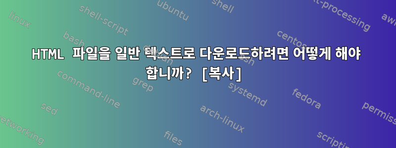 HTML 파일을 일반 텍스트로 다운로드하려면 어떻게 해야 합니까? [복사]