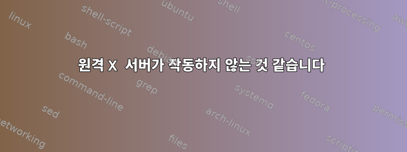 원격 X 서버가 작동하지 않는 것 같습니다