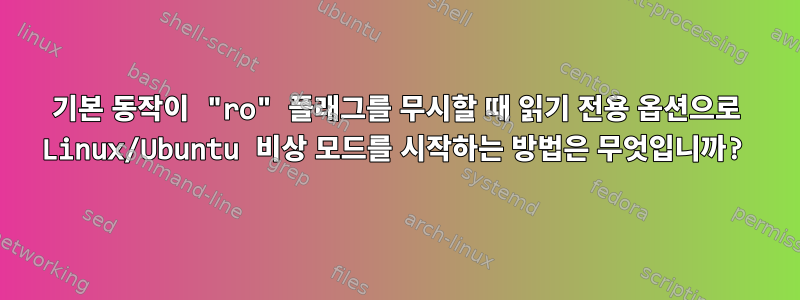 기본 동작이 "ro" 플래그를 무시할 때 읽기 전용 옵션으로 Linux/Ubuntu 비상 모드를 시작하는 방법은 무엇입니까?