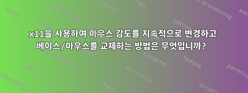 x11을 사용하여 마우스 감도를 지속적으로 변경하고 베이스/마우스를 교체하는 방법은 무엇입니까?