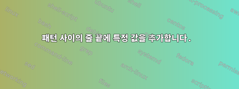 패턴 사이의 줄 끝에 특정 값을 추가합니다.