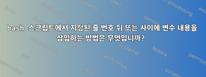 bash 스크립트에서 지정된 줄 번호 뒤 또는 사이에 변수 내용을 삽입하는 방법은 무엇입니까?