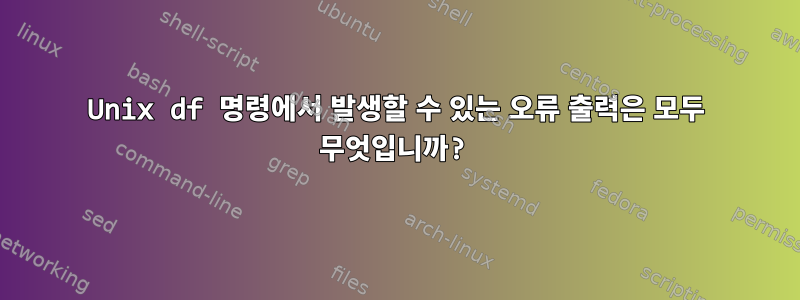 Unix df 명령에서 발생할 수 있는 오류 출력은 모두 무엇입니까?