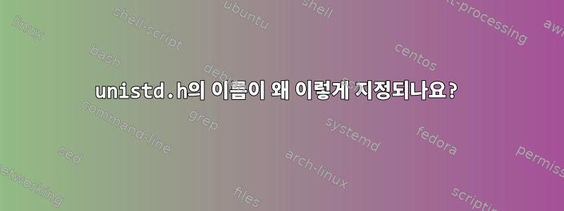 unistd.h의 이름이 왜 이렇게 지정되나요?