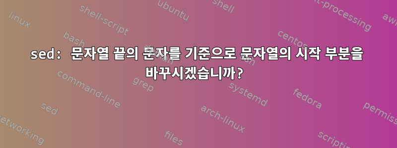 sed: 문자열 끝의 문자를 기준으로 문자열의 시작 부분을 바꾸시겠습니까?