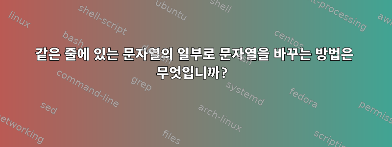 같은 줄에 있는 문자열의 일부로 문자열을 바꾸는 방법은 무엇입니까?