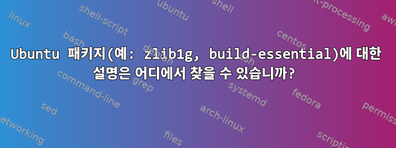 Ubuntu 패키지(예: zlib1g, build-essential)에 대한 설명은 어디에서 찾을 수 있습니까?