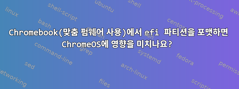 Chromebook(맞춤 펌웨어 사용)에서 efi 파티션을 포맷하면 ChromeOS에 영향을 미치나요?