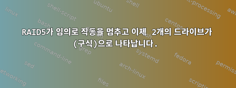 RAID5가 임의로 작동을 멈추고 이제 2개의 드라이브가 (구식)으로 나타납니다.